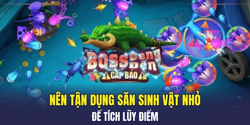 Nên tận dụng săn sinh vật nhỏ để tích lũy điểm